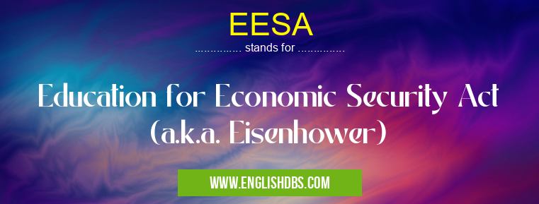 EESA means Education for Economic Security Act (a.k.a. Eisenhower) EESA