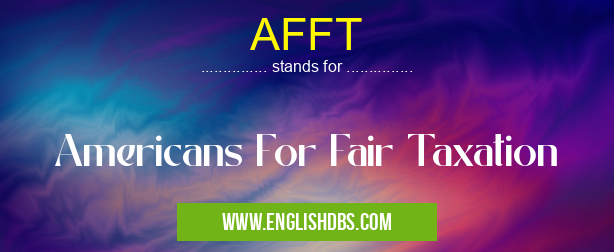 AFFT means Americans For Fair Taxation AFFT