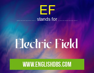 EF means Electric Field EF