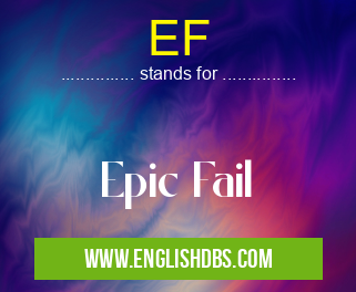 EF means Epic Fail EF