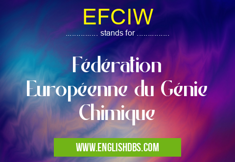 EFCIW means Fédération Européenne du Génie Chimique EFCIW