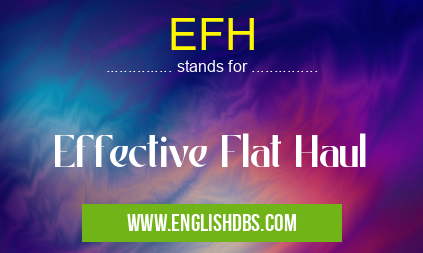 EFH means Effective Flat Haul EFH