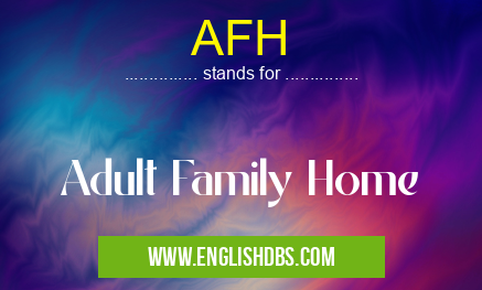 AFH means Adult Family Home AFH