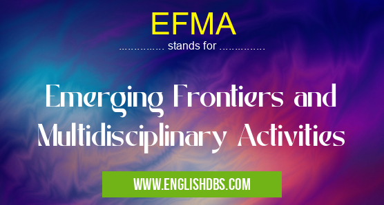 EFMA means Emerging Frontiers and Multidisciplinary Activities EFMA