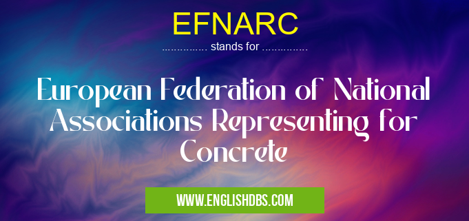 EFNARC means European Federation of National Associations Representing for Concrete EFNARC