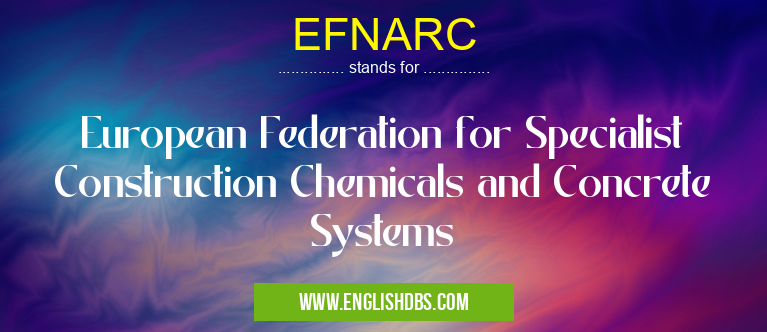 EFNARC means European Federation for Specialist Construction Chemicals and Concrete Systems EFNARC
