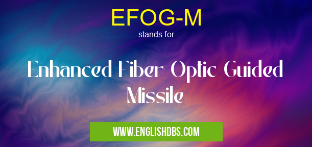EFOG-M means Enhanced Fiber Optic Guided Missile EFOG-M