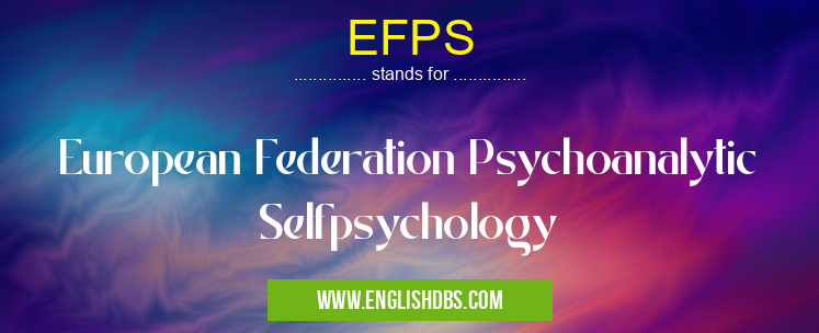 EFPS means European Federation Psychoanalytic Selfpsychology EFPS
