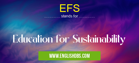 EFS means Education for Sustainability EFS