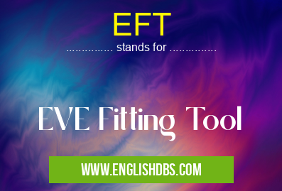 EFT means EVE Fitting Tool EFT