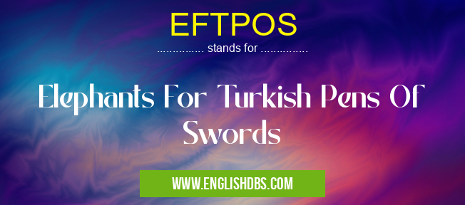 EFTPOS means Elephants For Turkish Pens Of Swords EFTPOS