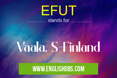 EFUT means Vaala, S-Finland EFUT