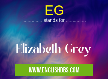 EG means Elizabeth Grey EG
