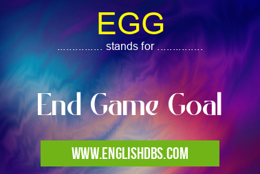 EGG means End Game Goal EGG