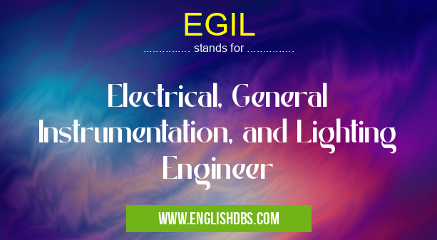 EGIL means Electrical, General Instrumentation, and Lighting Engineer EGIL