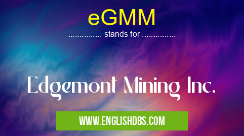 eGMM means Edgemont Mining Inc. eGMM