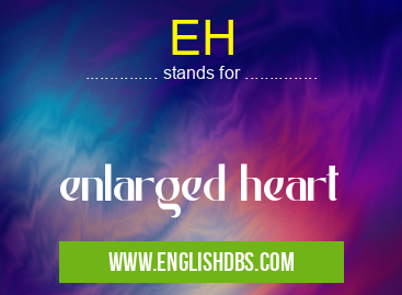 EH means enlarged heart EH