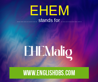 EHEM means EHEMalig EHEM