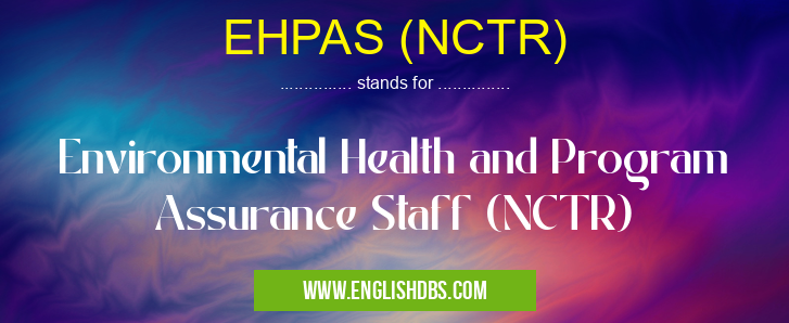 EHPAS (NCTR) means Environmental Health and Program Assurance Staff (NCTR) EHPAS (NCTR)