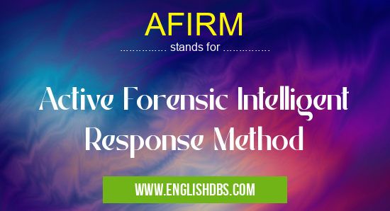 AFIRM means Active Forensic Intelligent Response Method AFIRM