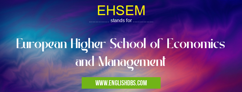 EHSEM means European Higher School of Economics and Management EHSEM