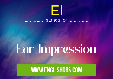 EI means Ear Impression EI