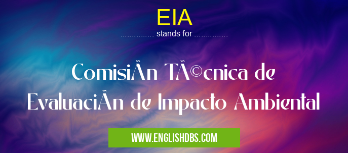 EIA means Comisión Técnica de Evaluación de Impacto Ambiental EIA