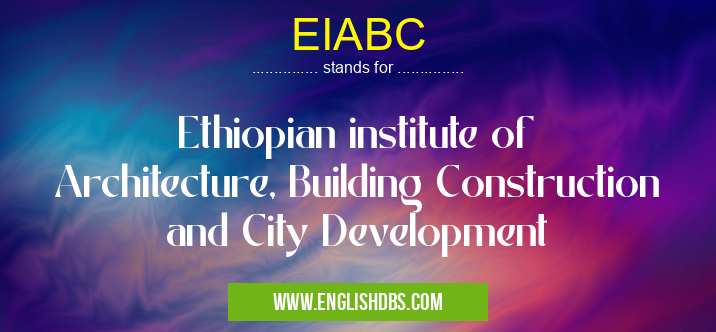 EIABC means Ethiopian institute of Architecture, Building Construction and City Development EIABC