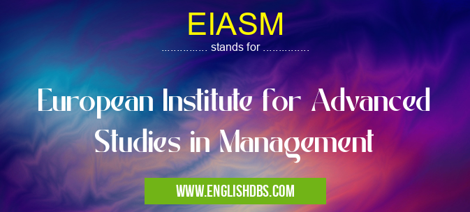 EIASM means European Institute for Advanced Studies in Management EIASM