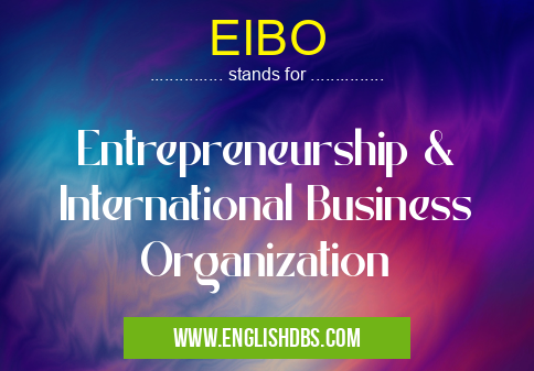 EIBO means Entrepreneurship & International Business Organization EIBO