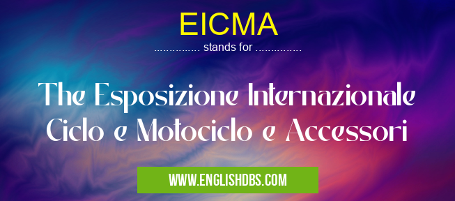 EICMA means The Esposizione Internazionale Ciclo e Motociclo e Accessori EICMA