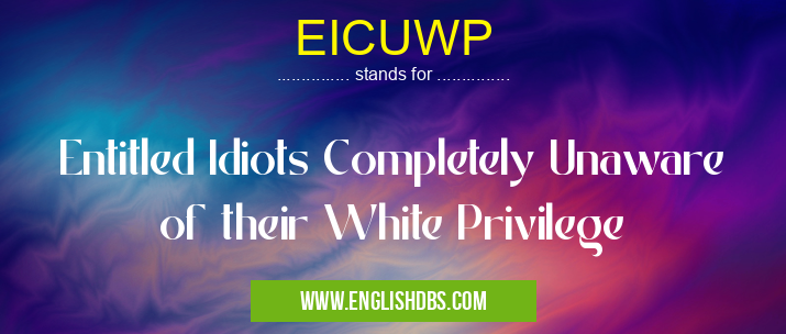 EICUWP means Entitled Idiots Completely Unaware of their White Privilege EICUWP
