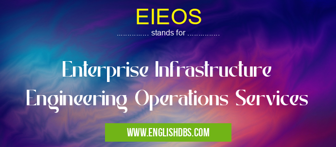 EIEOS means Enterprise Infrastructure Engineering Operations Services EIEOS