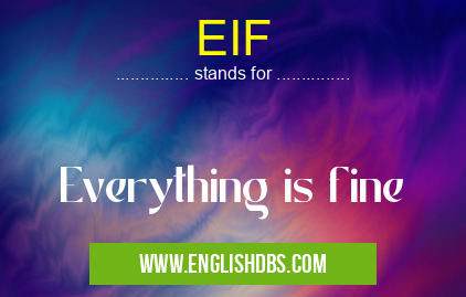 EIF means Everything is fine EIF