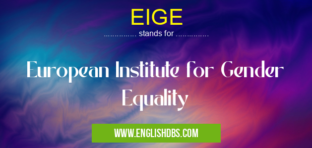 EIGE means European Institute for Gender Equality EIGE