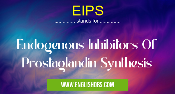 EIPS means Endogenous Inhibitors Of Prostaglandin Synthesis EIPS
