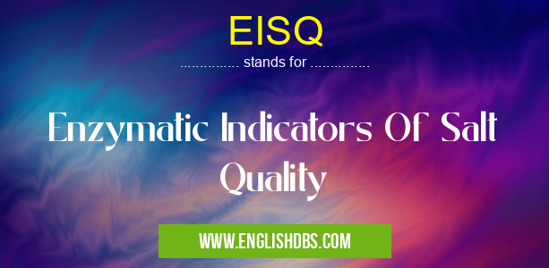 EISQ means Enzymatic Indicators Of Salt Quality EISQ