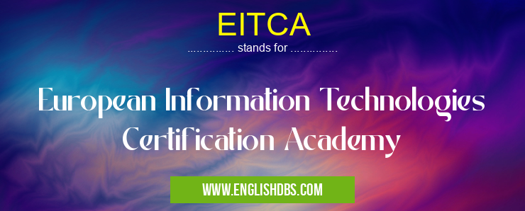 EITCA means European Information Technologies Certification Academy EITCA