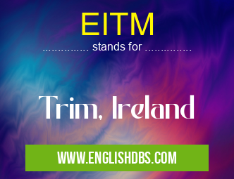 EITM means Trim, Ireland EITM
