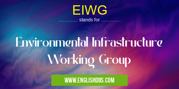 EIWG means Environmental Infrastructure Working Group EIWG