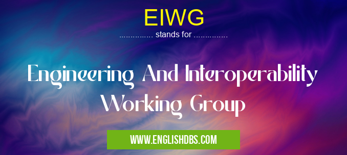 EIWG means Engineering And Interoperability Working Group EIWG