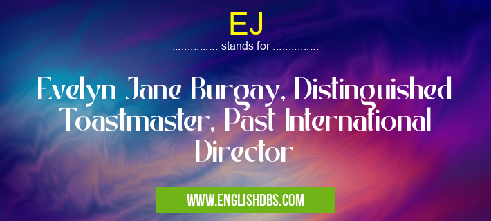 EJ means Evelyn Jane Burgay, Distinguished Toastmaster, Past International Director EJ