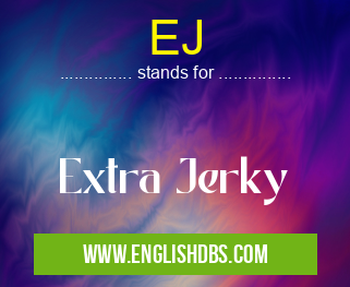 EJ means Extra Jerky EJ