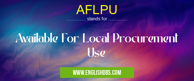 AFLPU means Available For Local Procurement Use AFLPU