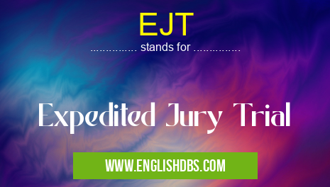 EJT means Expedited Jury Trial EJT
