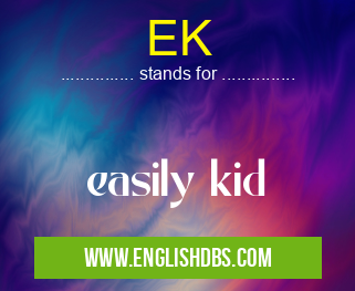 EK means easily kid EK