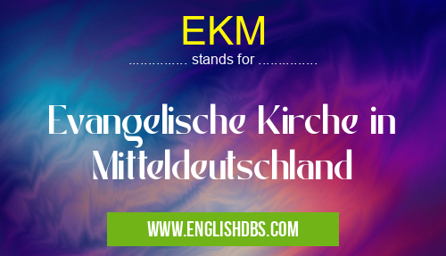 EKM means Evangelische Kirche in Mitteldeutschland EKM