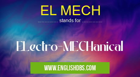 EL MECH means ELectro-MECHanical EL MECH