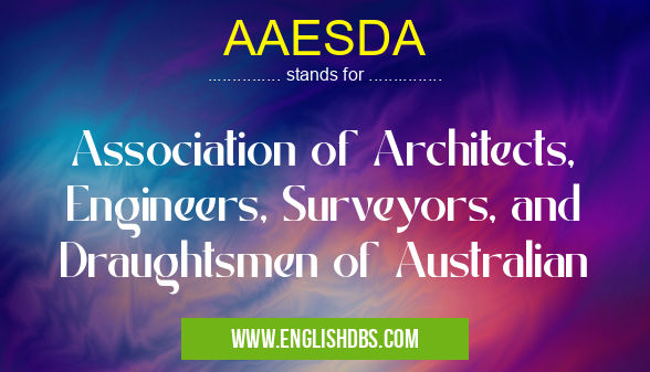AAESDA means Association of Architects, Engineers, Surveyors, and Draughtsmen of Australian AAESDA