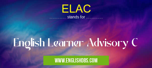 ELAC means English Learner Advisory C ELAC